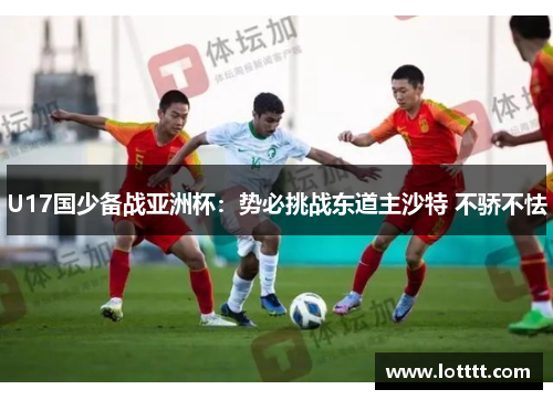 U17国少备战亚洲杯：势必挑战东道主沙特 不骄不怯